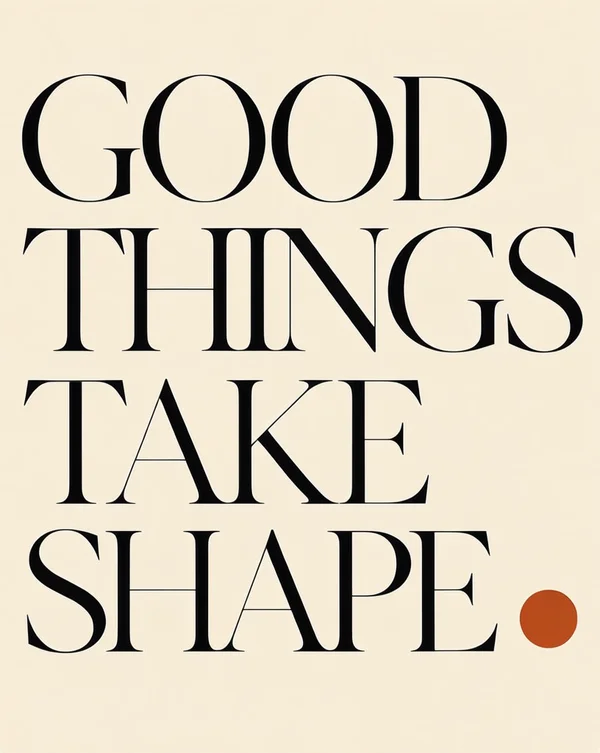 Good things take shape